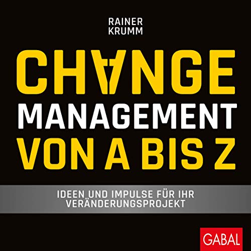 Changemanagement von A bis Z: Ideen und Impulse für Ihr Veränderungsprojekt (Dein Business)