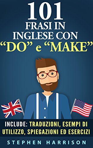 Download 101 Frasi in inglese con “DO” e “MAKE” (101 Frasi in inglese con...) Download 101 Frasi in inglese con “DO” e “MAKE” (101 Frasi in inglese con...)