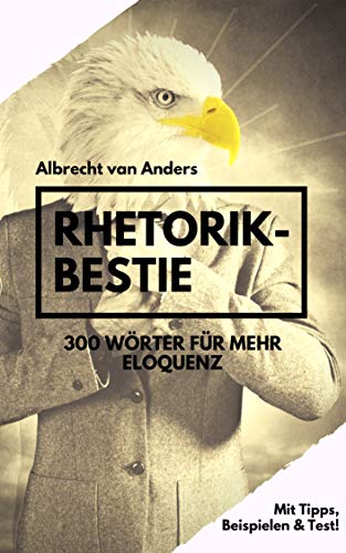 Rhetorik-Bestie: 300 Wörter für mehr Eloquenz Rhetorik-Bestie: 300 Wörter für mehr Eloquenz