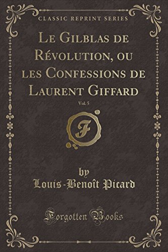 Le Gilblas de Revolution, Ou Les Confessions de Laurent Giffard, Vol. 5 (Classic Reprint)