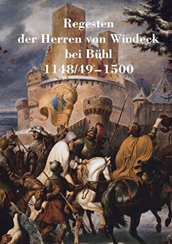 Regesten der Herren von Windeck bei Bühl · 1148/49–1500: Sammlung aus dem Nachlass von Karl Reinfried neu bearbeitet und ergänzt von Suso Gartner · Bühl/Baden 2011