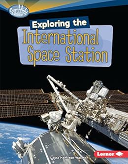 Exploring The International Space Station Searchlight Books Tm What S Amazing About Space
