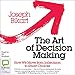 The Art of Decision Making: How We Move from Indecision to Smart Choices by 