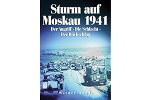 Sturm auf Moskau 1941: Der Angriff. Die Schlacht. Der Rückschlag