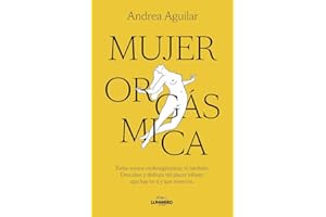 Mujer orgásmica: Todas somos multiorgásmicas, tú también. Descubre y disfruta del placer infinito que hay en ti y que mereces
