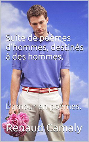 Suite de poèmes d'hommes, destinés à des hommes.: L'amour en poèmes.