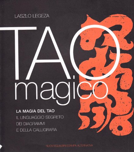 Tao magico. La magia del Tao. Il linguaggio segreto dei diagrammi e della calligrafia