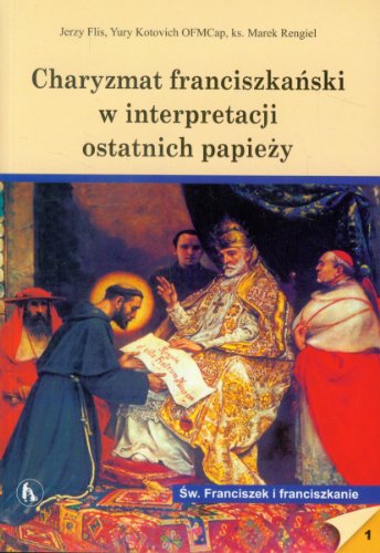 Charyzmat franciszkanski w interpretacji ostatnich papiezy