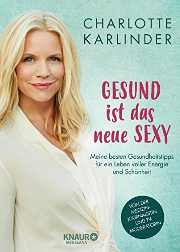 Gesund ist das neue Sexy: Meine besten Gesundheitstipps für ein Leben voller Energie und Schönheit