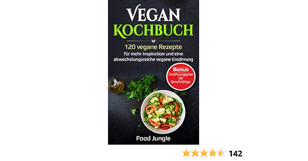 Vegan Kochbuch 120 Vegane Rezepte Fur Mehr Inspiration Und Eine Abwechslungsreiche Ernahrung Bonus Ernahrungsplan Berufstatige Ebook Jungle Food Amazon De Kindle Shop 