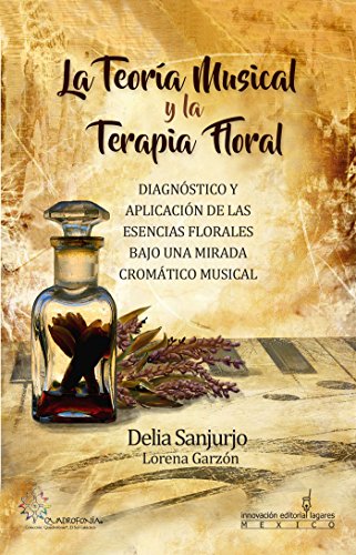 La Teoria Musical y la Terapia Floral: Diagnóstico y Aplicación de las Esencias Florales Bajo una Mirada Crómatico Musical