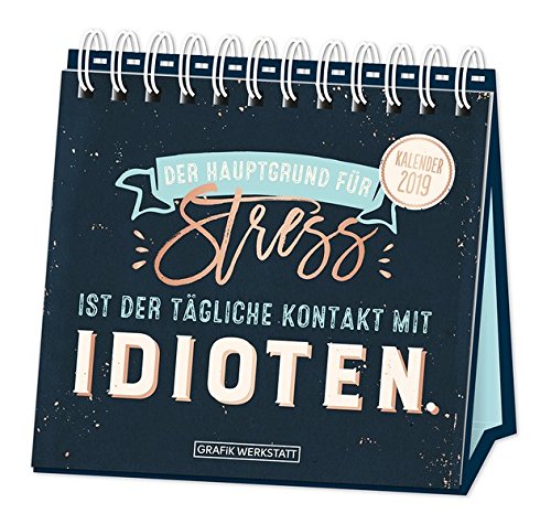 Preisvergleich Produktbild Tischkalender 2019 Der Hauptgrund für Stress ist ..