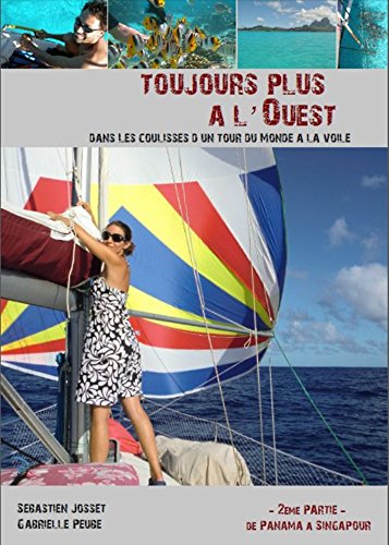 Télécharger Toujours plus a l Ouest - Dans les coulisses d un tour du monde a la voile - 2nd Partie - De Panama a Singapour PDF Fichier