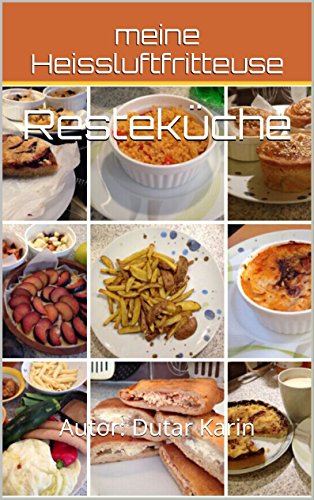 Download meine Heissluftfritteuse: 40 leckere Rezepte - frisch gekocht oder Resteküche Download meine Heissluftfritteuse: 40 leckere Rezepte - frisch gekocht oder Resteküche