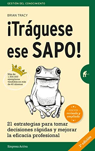 Traguese ese sapo! / Eat that Frog!: 21 Estrategias Para Tomar Decisions Rapidas Y Mejorar La Eficacia Profesioinal: 21 estrategias para tomar decisiones rápidas y mejorar la eficacia profesional