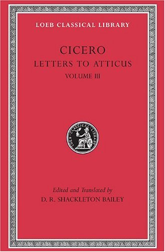Cicero CiceroLetters to Atticus, Volume III (Loeb Classical Library 97): Letters 166–281