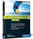 Mobile Geschäftsprozesse mit SAP: Strategien entwickeln, mobile Lösungen auswählen und ROI optimieren (SAP PRESS) by 