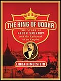 The King of Vodka: The Story of Pyotr Smirnov and the Upheaval of an Empire (P.S.) (English Edition) by Linda Himelstein