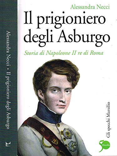 Il Prigioniero Degli Asburgo - Storia Di Napoleone Ii Re Di Roma
