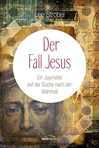 Der Fall Jesus: Ein Journalist auf der Suche nach der Wahrheit