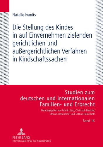 Die Stellung des Kindes in auf Einvernehmen zielenden gerichtlichen und außergerichtlichen Verfahren in Kindschaftssachen (Studien zum deutschen und internationalen Familien- und Erbrecht)
