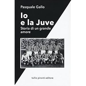 Io e la Juve. Storia di un grande amore