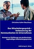 Das Mitarbeitergespräch - Verbesserung der Kommunikation im Unternehmen: Konzept zur Einführung von strukturierten, regelmäßigen Mitarbeitergesprächen by