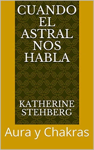 Cuando el Astral nos Habla: Aura y Chakras de [Stehberg, Katherine, Marro, Jorge]