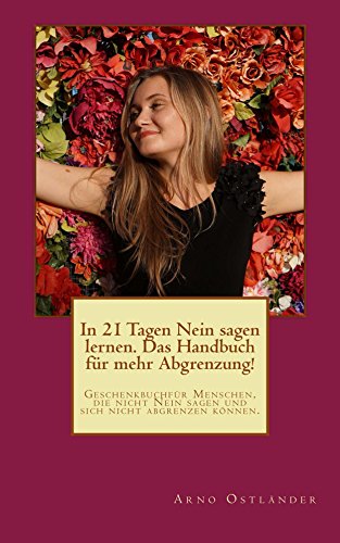 Download In 21 Tagen Nein sagen lernen. Das Handbuch für mehr Abgrenzung!: Geschenkbuch für Menschen, die nicht Nein sagen und sich nicht abgrenzen können. (Das Geschenk des Glücks) Download In 21 Tagen Nein sagen lernen. Das Handbuch für mehr Abgrenzung!: Geschenkbuch für Menschen, die nicht Nein sagen und sich nicht abgrenzen können. (Das Geschenk des Glücks)