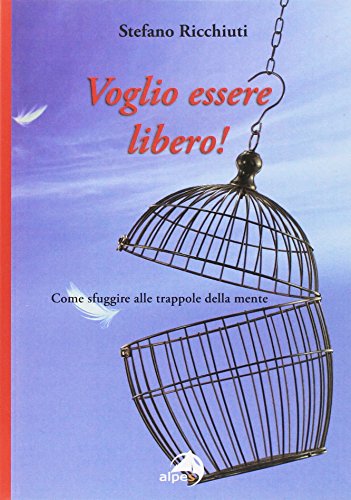 Voglio essere libero! Come sfuggire alle trappole della mente Voglio essere libero! Come sfuggire alle trappole della mente