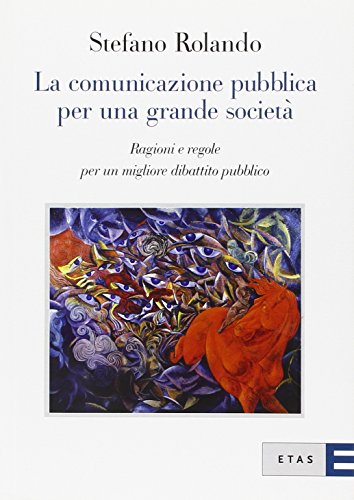 La comunicazione pubblica per una grande società. Ragioni e regole per un migliore dibattito pubblico