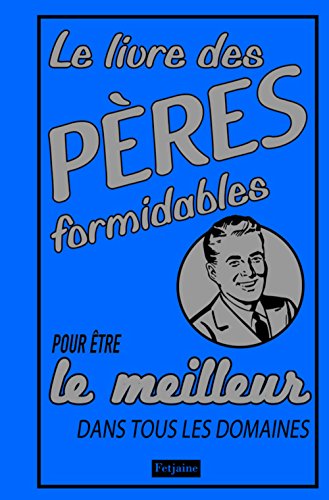 Le livre des pères formidables : Pour être le meilleur dans tous les domaines en ligne Le livre des pères formidables : Pour être le meilleur dans tous les domaines en ligne
