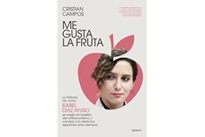 Me gusta la fruta: La historia de cómo Isabel Díaz Ayuso se erigió en bastión del antisanchismo y cambió a la derecha española para siempre (Deusto)