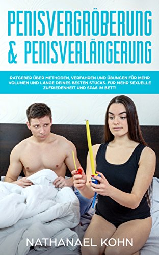 Penisvergrößerung & Penisverlängerung: Ratgeber üder Methoden, Verfahren und Übungen für mehr Volumen und Länge deines besten Stücks. Für mehr sexuelle Zufriedenheit und Spaß im Bett