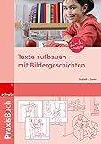 Praxisbuch Bildergeschichten / Ideen, Tipps und Anregungen zur Arbeit mit Bildern und Bildergeschichten auf allen Schulstufen: Texte aufbauen mit Bildergeschichten: Praxisbuch by 
