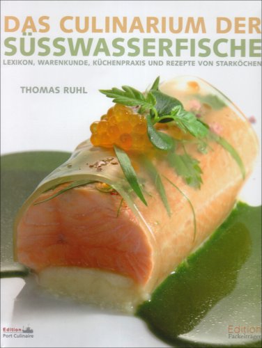 Download Das Culinarium der Süsswasserfische: Lexikon, Warenkunde, Küchenpraxis und Rezepte von Starköchen