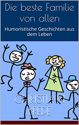 Die beste Familie von allen: Humoristische Geschichten aus dem Leben (German Edition)