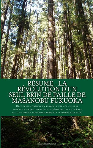 Résumé - La Révolution d'Un Seul Brin de Paille de Masanobu Fukuoka: Découvrez Comment Un Retour À Une Agriculture Sauvage Pourrait Permettre de ... Et Sanitaires Auxquels Le Monde Fait Face. en ligne Résumé - La Révolution d'Un Seul Brin de Paille de Masanobu Fukuoka: Découvrez Comment Un Retour À Une Agriculture Sauvage Pourrait Permettre de ... Et Sanitaires Auxquels Le Monde Fait Face. en ligne