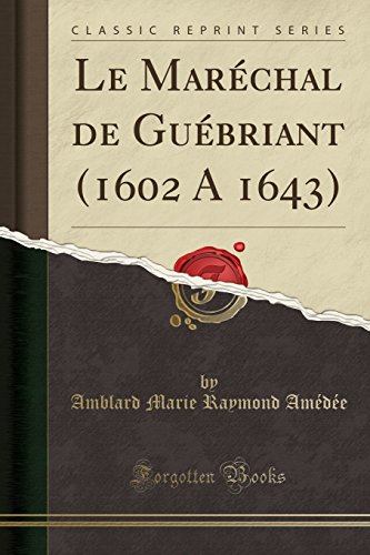 Le Marechal de Guebriant (1602 a 1643) (Classic Reprint)