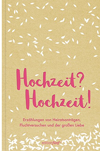 Download Hochzeit? Hochzeit!: Erzählungen von Heiratsanträgen, Fluchtversuchen und der großen Liebe (edition fünf 30)