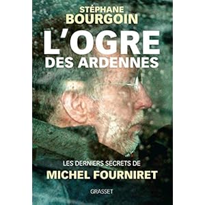 L'ogre des Ardennes: Les derniers secrets de Michel Fourniret