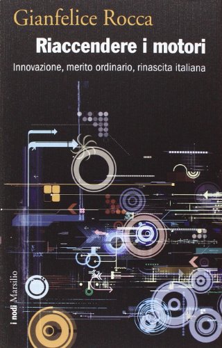 Riaccendere i motori. Innovazione, merito ordinario, rinascita italiana Riaccendere i motori. Innovazione, merito ordinario, rinascita italiana