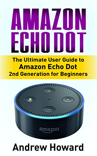 Download Amazon Echo Dot: The Ultimate User Guide to Amazon Echo Dot 2nd Generation for Beginners (Amazon  Echo Dot, user manual, step-by-step guide, Amazon Echo ... Echo, users guides, internet Book 1)