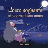 L'orso sognante che cerca il suo nome: L'emozionante avventura di Bruno e Ally. Come ce l'hanno fatta - grazie alla fortuna, 