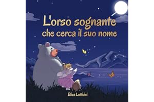 L'orso sognante che cerca il suo nome: L'emozionante avventura di Bruno e Ally. Come ce l'hanno fatta - grazie alla fortuna, alla fiducia e al coraggio. Fiaba illustrata per bambini