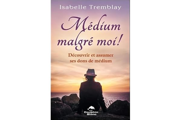 Médium malgré moi ! Découvrir et assumer ses dons de médium