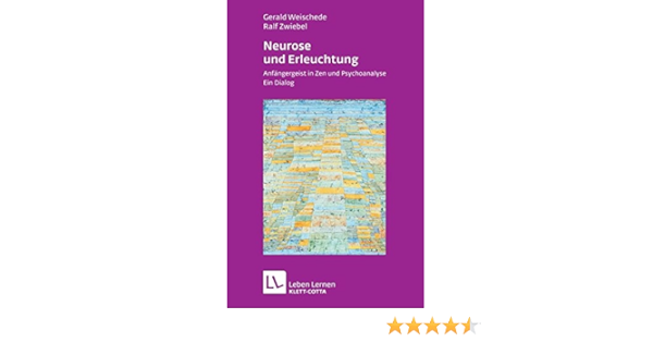 Neurose Und Erleuchtung Anfangergeist In Zen Und Psychoanalyse Ein Dialog Leben Lernen Amazon De Weischede Gerald Zwiebel Ralf Bucher