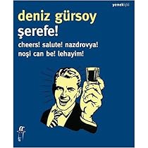 Şerefe!: Cheers! Salute! Nazdrovya! Noşi can be! Lehayim! : Deniz ...