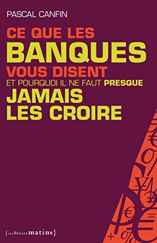 Download Ce que les banques vous disent et pourquoi il ne faut presque jamais les croire