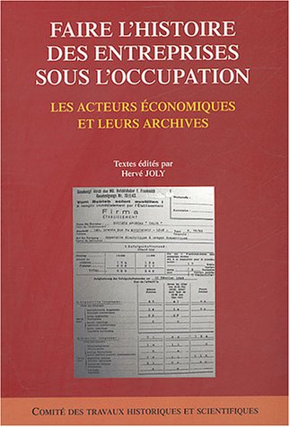 Télécharger Faire l'histoire des entreprises sous l'occupation : Les acteurs économiques et leurs archives Francais PDF